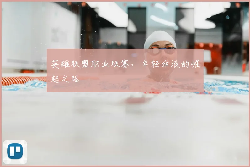 英雄联盟职业联赛，年轻血液的崛起之路