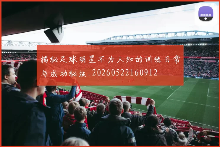 揭秘足球明星不为人知的训练日常与成功秘诀_20260522160912