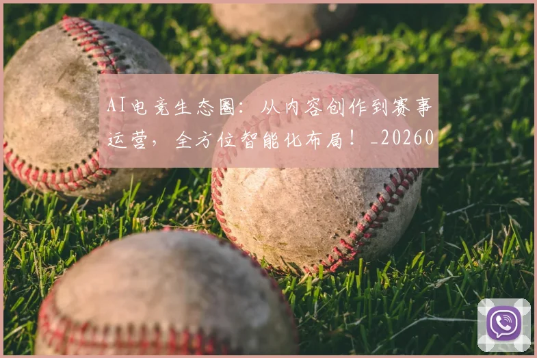 AI电竞生态圈：从内容创作到赛事运营，全方位智能化布局！_20260702034752