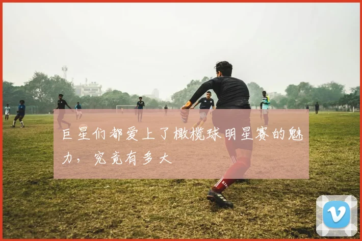 巨星们都爱上了橄榄球明星赛的魅力，究竟有多大