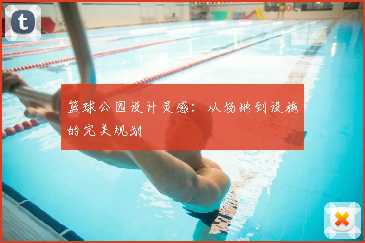 篮球公园设计灵感：从场地到设施的完美规划