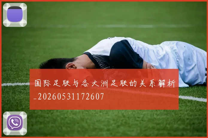 国际足联与各大洲足联的关系解析_20260531172607