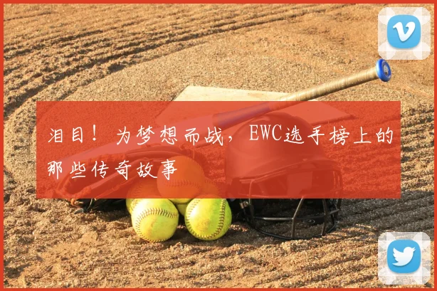 泪目!为梦想而战,EWC选手榜上的那些传奇故事